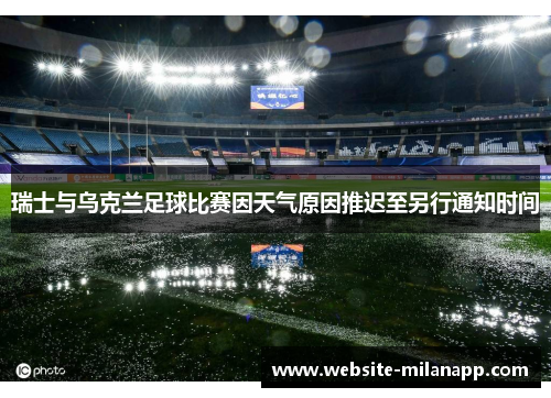 瑞士与乌克兰足球比赛因天气原因推迟至另行通知时间